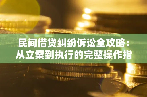 济南民间借贷纠纷诉讼全攻略：从立案到执行的完整操作指南