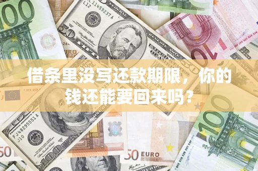 济南借条里没写还款期限，你的钱还能要回来吗？