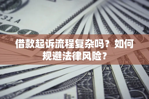 济南借款起诉流程复杂吗？如何规避法律风险？