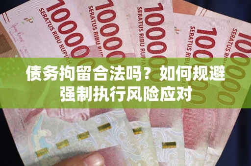 济南债务拘留合法吗？如何规避强制执行风险应对