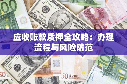 济南应收账款质押全攻略：办理流程与风险防范