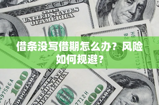 济南借条没写借期怎么办？风险如何规避？