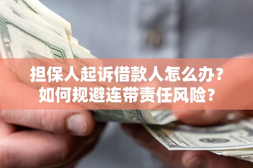 济南担保人起诉借款人怎么办？如何规避连带责任风险？