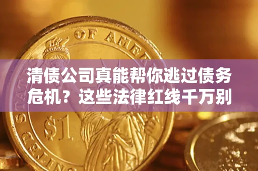 济南清债公司真能帮你逃过债务危机？这些法律红线千万别踩