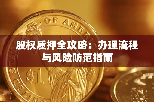济南股权质押全攻略：办理流程与风险防范指南