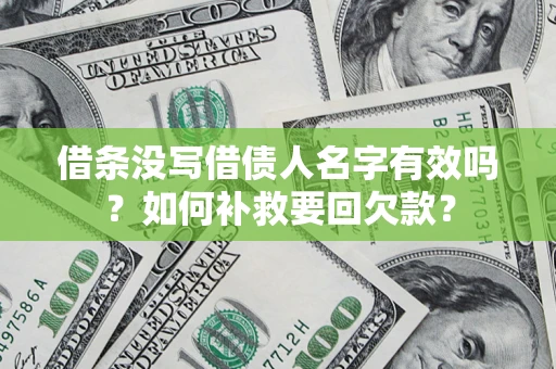 济南借条没写借债人名字有效吗？如何补救要回欠款？