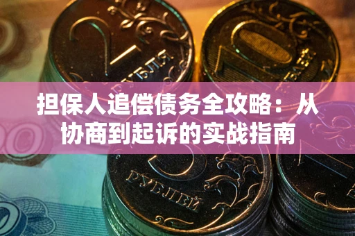 济南担保人追偿债务全攻略：从协商到起诉的实战指南
